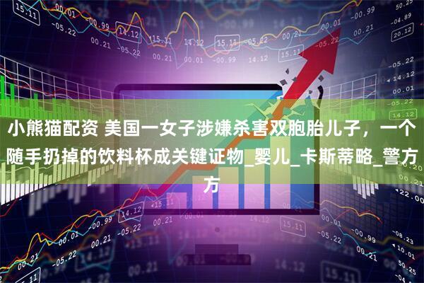 小熊猫配资 美国一女子涉嫌杀害双胞胎儿子，一个随手扔掉的饮料杯成关键证物_婴儿_卡斯蒂略_警方