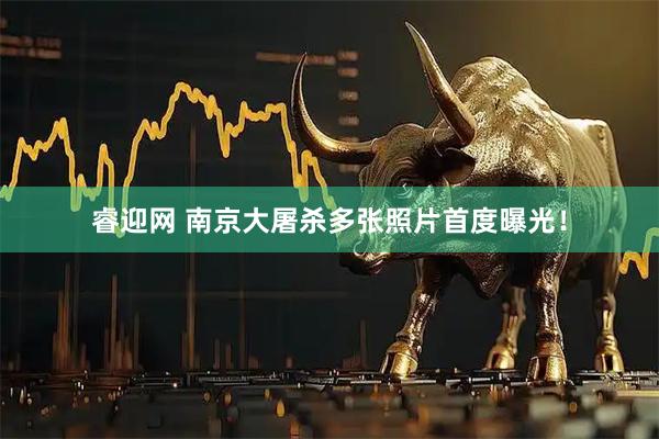睿迎网 南京大屠杀多张照片首度曝光！