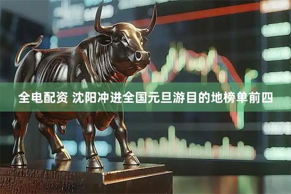 全电配资 沈阳冲进全国元旦游目的地榜单前四